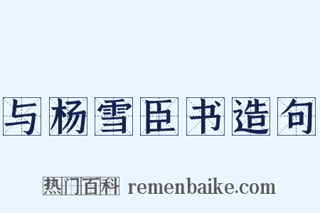与杨雪臣书造句是什么意思的图片